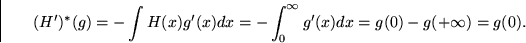 \begin{displaymath}
(H')^*(g) = - \int H(x) g'(x) dx = -\int_0^\infty g'(x) dx
 = g(0)-g(+\infty) = g(0). \end{displaymath}