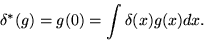 \begin{displaymath}
\delta^*(g) = g(0) = \int \delta(x) g(x) dx. \end{displaymath}