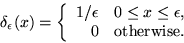 \begin{displaymath}
\delta_\epsilon(x) = \left\{\begin{array}
{r@{\quad}l}
 1/\e...
 ...n&0\le x\le \epsilon,\  0&\mbox{otherwise}.\end{array}\right. \end{displaymath}