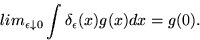 \begin{displaymath}
lim_{\epsilon\downarrow0}\int\delta_\epsilon(x) g(x) dx = g(0). \end{displaymath}