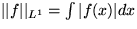 $\vert\vert f\vert\vert _{L^1}=\int\vert f(x)\vert dx$