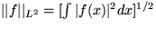 $\vert\vert f\vert\vert _{L^2}=[\int\vert f(x)\vert^2 dx]^{1/2}$
