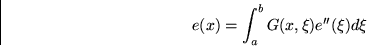 \begin{displaymath}
e(x) = \int_a^b G(x,\xi) e^{\prime\prime}(\xi) d\xi \end{displaymath}
