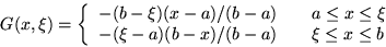 \begin{displaymath}
G(x,\xi) = \left\{\begin{array}
{l@{\qquad}l}
-(b-\xi)(x-a)...
...le\xi\\ -(\xi-a)(b-x)/(b-a)&\xi\le x\le b
\end{array}\right. \end{displaymath}