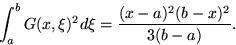 \begin{displaymath}
\int_a^b G(x,\xi)^2 d\xi = \frac{(x-a)^2(b-x)^2}{3(b-a)}. \end{displaymath}