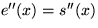 $e^{\prime\prime}(x) = s^{\prime\prime}(x)$