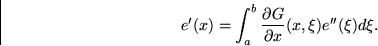 \begin{displaymath}
e'(x) = \int_a^b \frac{\partial G}{\partial x}(x,\xi)
e^{\prime\prime}(\xi) d\xi. \end{displaymath}