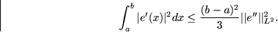 \begin{displaymath}
\int_a^b\vert e'(x)\vert^2 dx\le\frac{(b-a)^2}3\vert\vert e^{\prime\prime}\vert\vert _{L^2}^2.\end{displaymath}