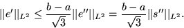 \begin{displaymath}
\vert\vert e'\vert\vert _{L^2}\le \frac{b-a}{\sqrt{3}} \vert...
...ac{b-a}{\sqrt{3}} \vert\vert s^{\prime\prime}\vert\vert _{L^2}.\end{displaymath}