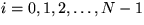 $i=0,1,2,\dots,N-1$