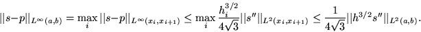 \begin{displaymath}
\vert\vert s-p\vert\vert _{L^\infty(a,b)} = \max_i\vert\vert...
 ...rt{3}}\vert\vert h^{3/2}s^{\prime\prime}\vert\vert _{L^2(a,b)}.\end{displaymath}