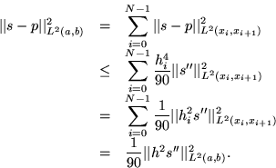\begin{displaymath}
\begin{array}
{rcl}
 \vert\vert s-p\vert\vert _{L^2(a,b)}^2 ...
 ...t\vert h^2s^{\prime\prime}\vert\vert _{L^2(a,b)}^2.\end{array} \end{displaymath}