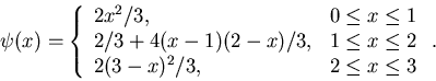 \begin{displaymath}
\psi(x) = \left\{\begin{array}
{ll}
 2x^2/3,&0\le x\le 1\  ...
 ...3,&1\le x\le 2\  2(3-x)^2/3,&2\le x\le 3
 \end{array}\right.. \end{displaymath}