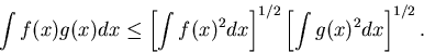 \begin{displaymath}
\int f(x) g(x) dx \le \left[\int f(x)^2 dx\right]^{1/2}
 \left[\int g(x)^2 dx\right]^{1/2}. \end{displaymath}