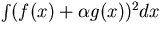 $\int (f(x)+\alpha g(x))^2 dx$