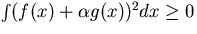 $\int (f(x)+\alpha g(x))^2 dx\ge0$