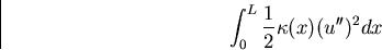 \begin{displaymath}
\int_0^L \frac12\kappa(x) (u^{\prime\prime})^2 dx \end{displaymath}