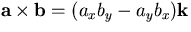 ${\bf a}\times{\bf b}= (a_xb_y-a_yb_x){\bf k}$