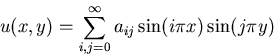 \begin{displaymath}u(x,y) = \sum_{i,j=0}^\infty a_{ij}\sin(i\pi x)\sin(j\pi y) \end{displaymath}