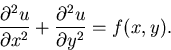 \begin{displaymath}\frac{\partial^2u}{\partial x^2}+ \frac{\partial^2u}{\partial y^2} = f(x,y). \end{displaymath}