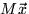 $M \vec{x}$