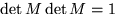 $\det{M} \det{M} = 1$