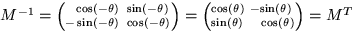 $M^{-1} = \left( ^{ \ \ \cos (-\theta)\ \sin (-\theta)}_{- \sin (-\theta)\ \cos ...
 ...cos (\theta)\ -\sin (\theta)}_{ \sin (\theta)\ \ \ \cos (\theta)} \right) = M^T$