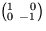 $ \left( ^{ 1\ ~~0}_{ 0\ -1} \right)$