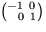 $ \left( ^{ -1\ 0}_{~~0\ 1} \right)$