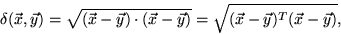 \begin{displaymath}
\delta(\vec{x}, \vec{y} ) = \sqrt{(\vec{x} -\vec{y}) \cdot (...
 ...} -\vec{y})} = \sqrt{(\vec{x} -\vec{y})^T (\vec{x} -\vec{y})} ,\end{displaymath}