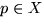 $p \in X$