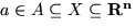 $a \in A \subseteq X \subseteq { \bf R^n} $