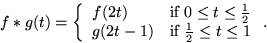 \begin{displaymath}
% latex2html id marker 1332
f \ast g (t) = \left\{ \begin{ar...
 ... & \mbox{if $\frac{1}{2} \leq t \leq 1$}
 \end{array} \right. .\end{displaymath}