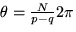 $\theta = \frac{N}{p-q} 2 \pi$
