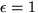 $\epsilon =1$