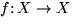 $f \colon X \rightarrow X$