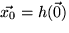 $\vec{x_0} = h(\vec{0})$