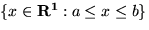 $\{x \in {\bf R^1}: a \leq x \leq b \}$