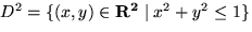 $D^2 = \{(x,y) \in { \bf R^2} \mid x^2 + y^2 \leq 1 \}$