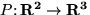 $P \colon {\bf R^2}
\rightarrow {\bf R^3}$
