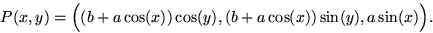 \begin{displaymath}
P(x,y) = \Big( (b + a \cos( x)) \cos( y)
, (b + a \cos( x)) \sin( y), a \sin( x) \Big). \end{displaymath}
