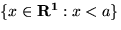 $\{x \in {\bf R^1}: x < a \}$