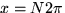 $x = N 2 \pi$
