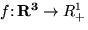 $f \colon { \bf R^3} \to { R^1_+}$