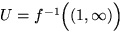 $U = f^{-1} \Big((1, \infty)\Big)$