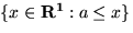 $\{x \in {\bf R^1}: a \leq x \}$