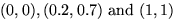 $(0,0), (0.2, 0.7) \mbox{ and } (1,1)$