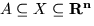$A \subseteq X \subseteq {\bf R^n}$