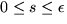$0 \leq s \leq \epsilon$