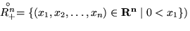 $\stackrel {\circ}{R^n_+} = \{(x_1, x_2, \ldots,x_n)\in {\bf R^n} \mid 0 < x_1 \})$